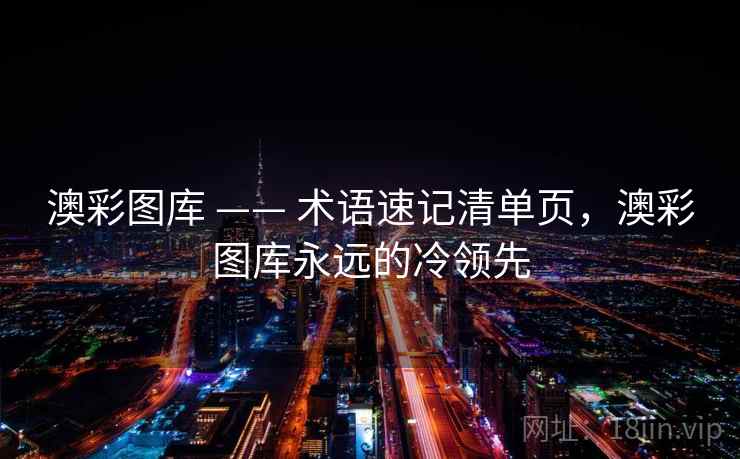 澳彩图库 —— 术语速记清单页，澳彩图库永远的冷领先