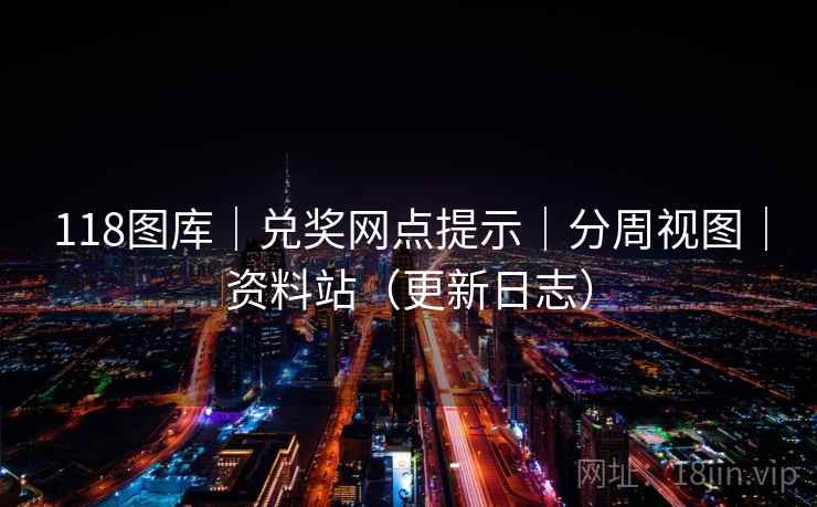 118图库|兑奖网点提示|分周视图|资料站(更新日志) 第2张 118图库|兑奖网点提示|分周视图|资料站(更新日志) 第2张