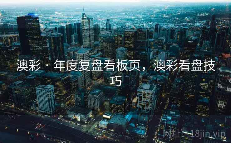 澳彩 · 年度复盘看板页,澳彩看盘技巧 第2张 澳彩 · 年度复盘看板页,澳彩看盘技巧 第2张