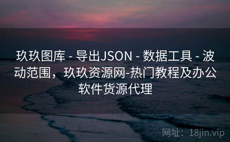 玖玖图库 - 导出JSON 数据工具 波动范围，玖玖资源网-热门教程及办公软件货源代理  第1张